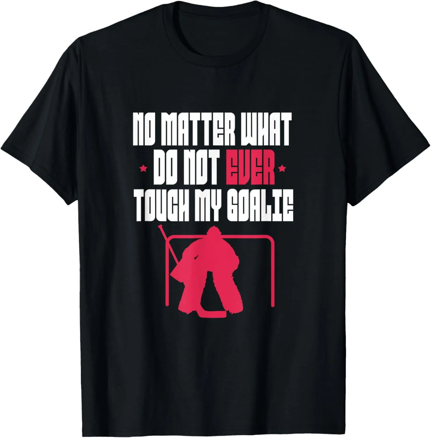 Player No Matter What Do Not Ever Touch My Goalie T-Shirt journalism Ice Hockey 