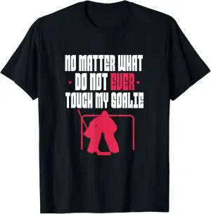 Player No Matter What Do Not Ever Touch My Goalie T-Shirt journalism Ice Hockey 